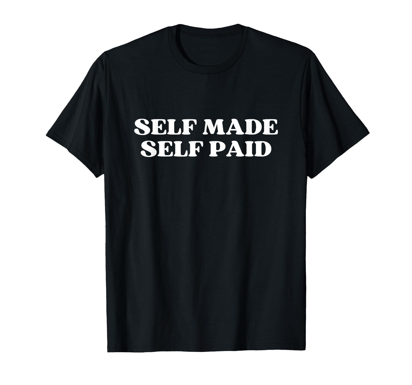 Self Made Self Paid Y2K Aesthetic T-Shirt - Minimalist Print Men Women - T-Shirt, Sweatshirt, Hoodie
