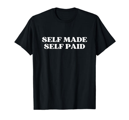 Self Made Self Paid Y2K Aesthetic T-Shirt - Minimalist Print Men Women - T-Shirt, Sweatshirt, Hoodie
