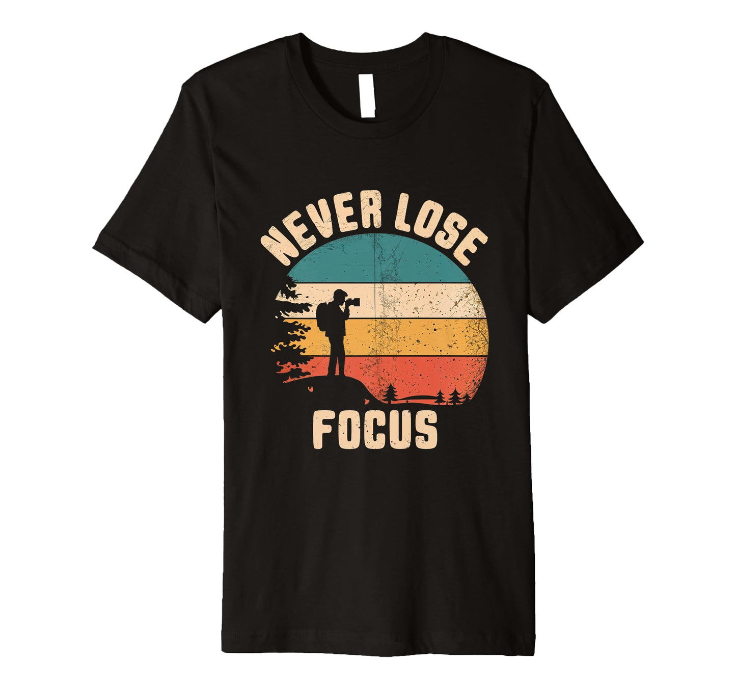 Never Lose Focus Photography Camera Nature T-Shirt - Graphic Print Unisex - T-Shirt, Sweatshirt, Hoodie