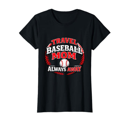 Travel Baseball Mom Always Away T-Shirt - Casual Everyday Wear Men Women - T-Shirt, Sweatshirt, Hoodie