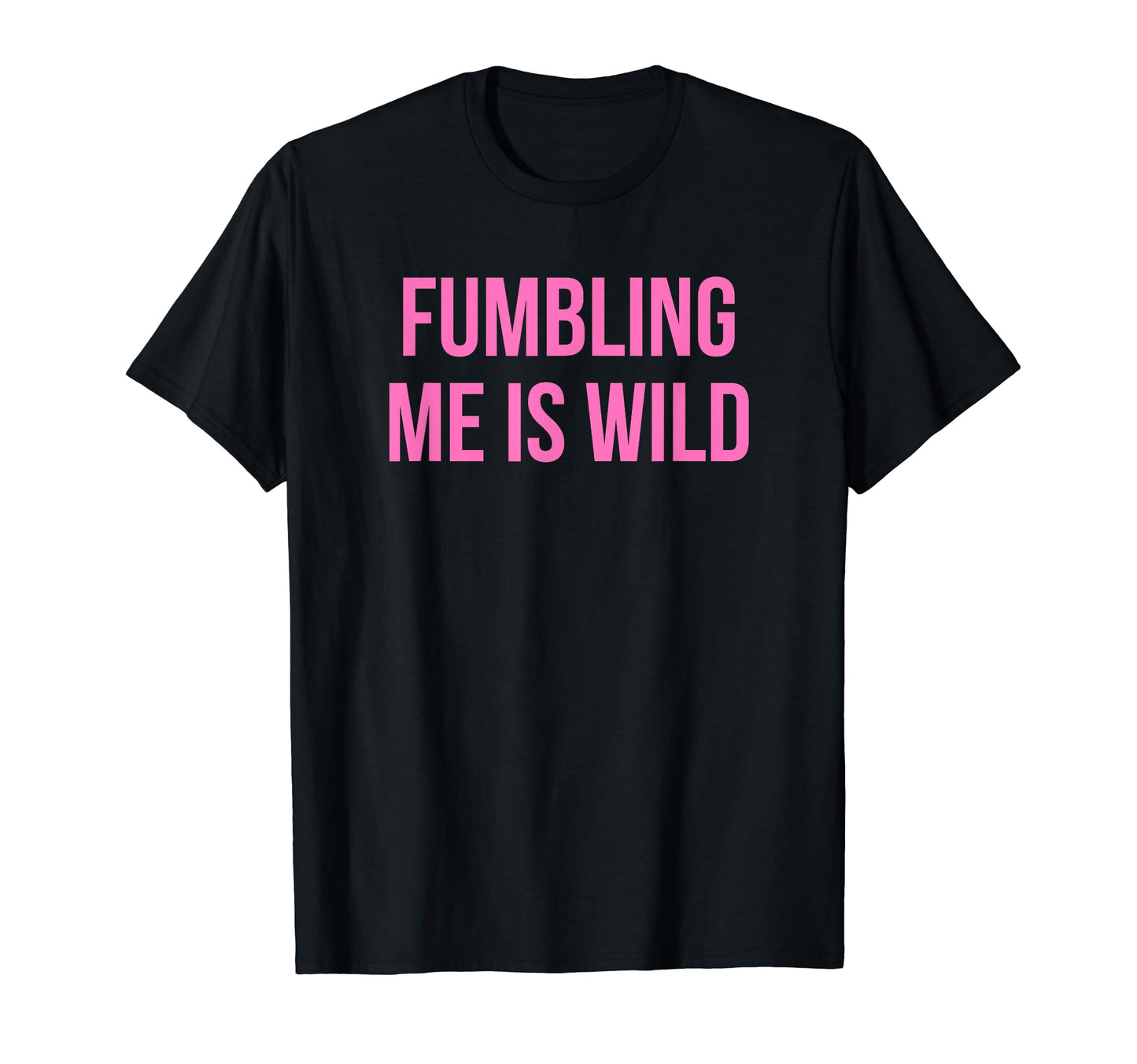 Fumbling Me Is Wild Y2K Aesthetic T-Shirt - Novelty Apparel for Adults - T-Shirt, Sweatshirt, Hoodie