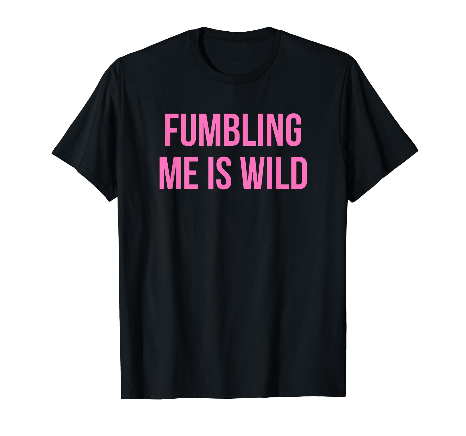 Fumbling Me Is Wild Y2K Aesthetic T-Shirt - Novelty Apparel for Adults - T-Shirt, Sweatshirt, Hoodie