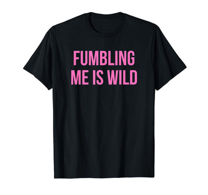 Fumbling Me Is Wild Y2K Aesthetic T-Shirt - Novelty Apparel for Adults - T-Shirt, Sweatshirt, Hoodie