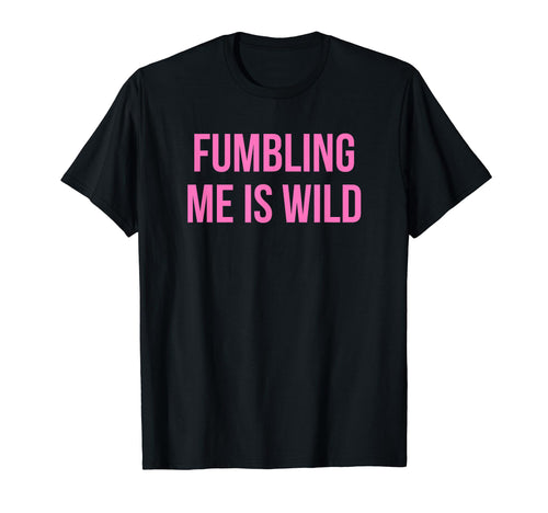 Fumbling Me Is Wild Y2K Aesthetic T-Shirt - Novelty Apparel for Adults - T-Shirt, Sweatshirt, Hoodie