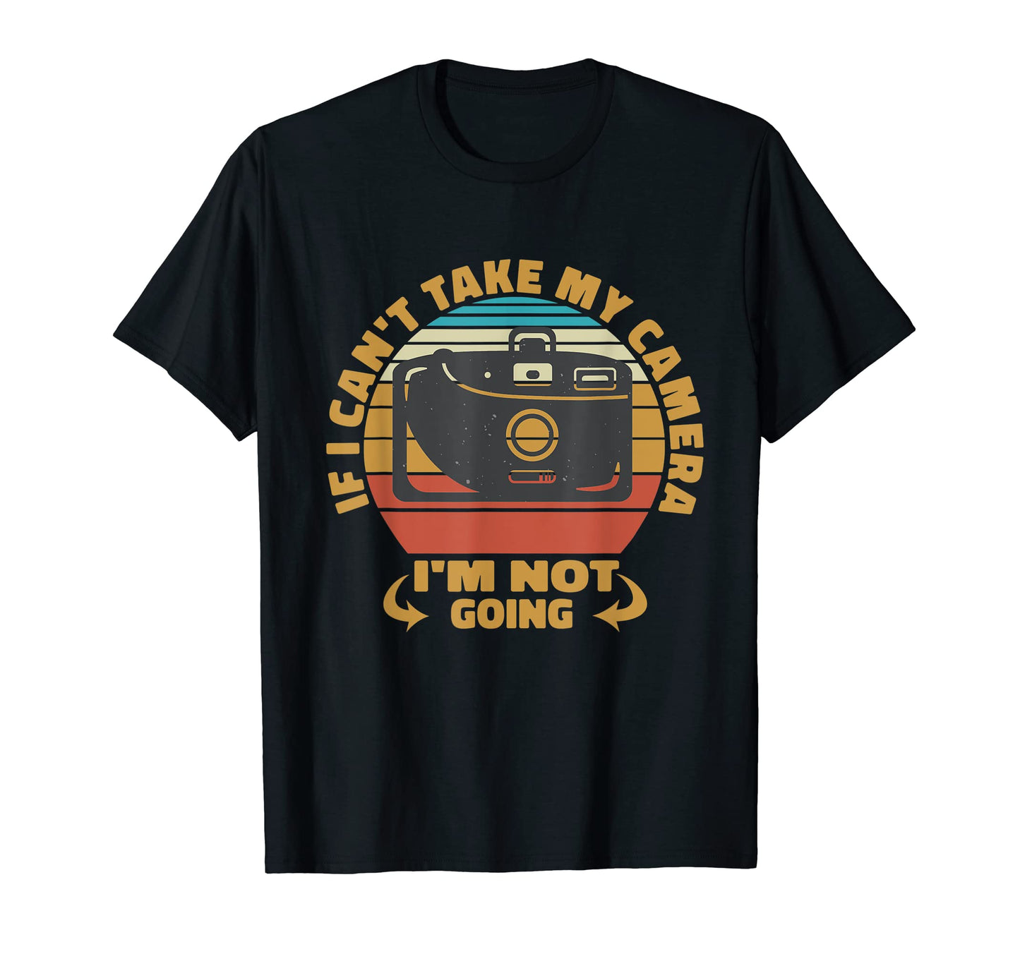 If I Cant Take My Camera Im Not Going T-Shirt - Trendy Graphic Men Women - T-Shirt, Sweatshirt, Hoodie
