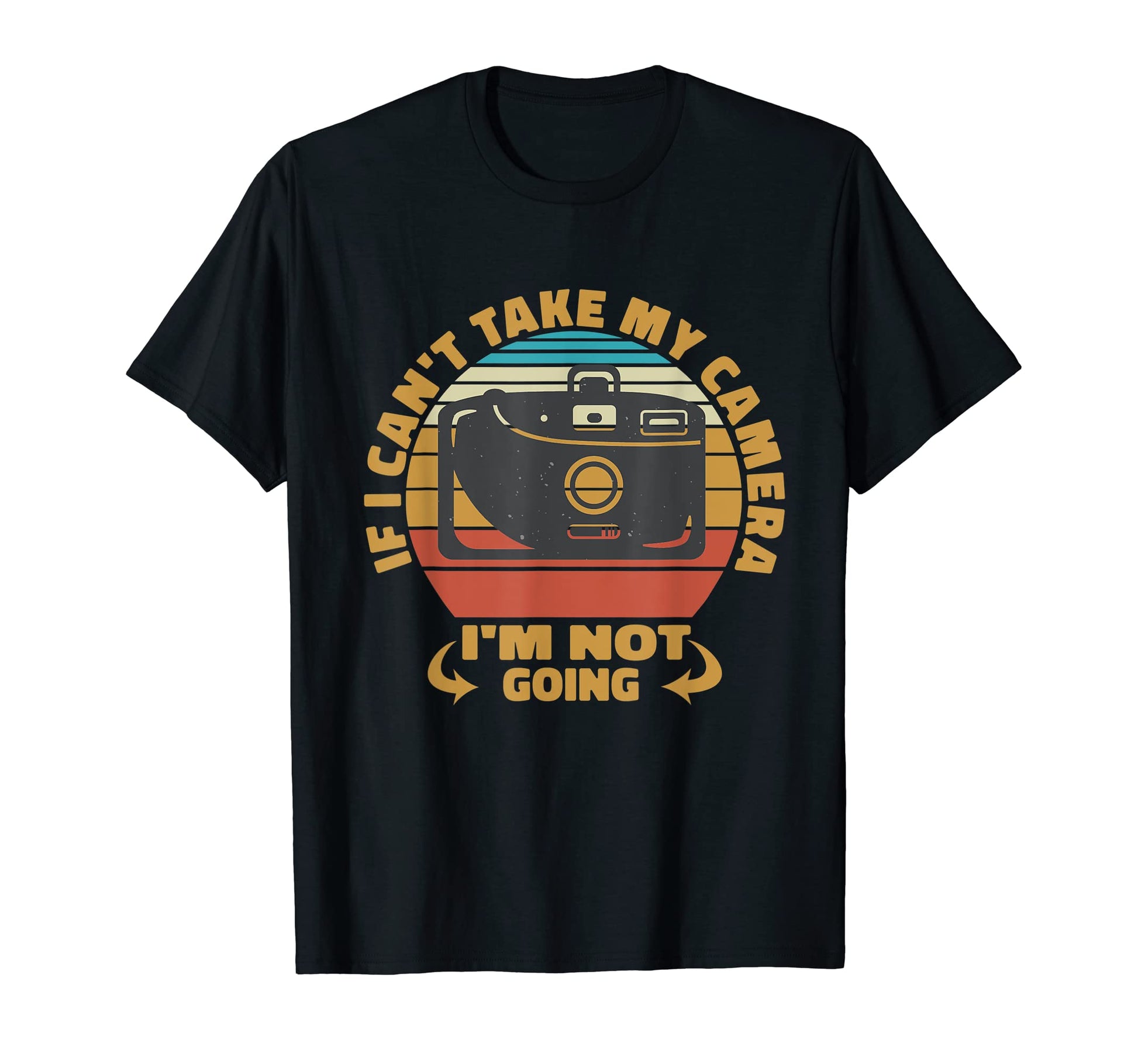 If I Cant Take My Camera Im Not Going T-Shirt - Trendy Graphic Men Women - T-Shirt, Sweatshirt, Hoodie