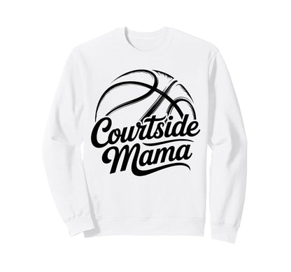 Courtside Mama Basketball Mom Sweatshirt - Casual Everyday Wear Men Women - T-Shirt, Sweatshirt, Hoodie