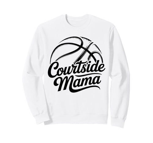 Courtside Mama Basketball Mom Sweatshirt - Casual Everyday Wear Men Women - T-Shirt, Sweatshirt, Hoodie