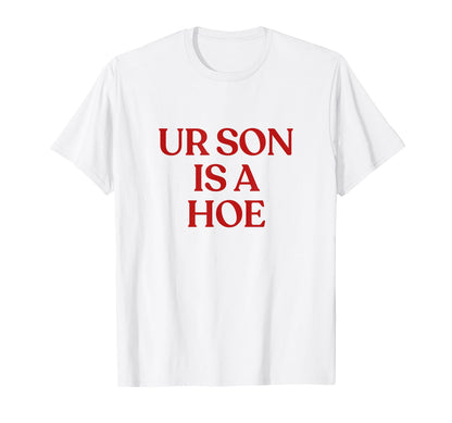 Ur Son Is Hoe Y2K Aesthetic Trendy T-Shirt - Minimalist Print Unisex - T-Shirt, Sweatshirt, Hoodie