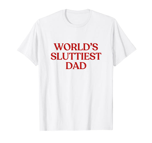 Worlds Sluttiest Dad Y2K Aesthetic T-Shirt - Minimalist Print Men Women - T-Shirt, Sweatshirt, Hoodie