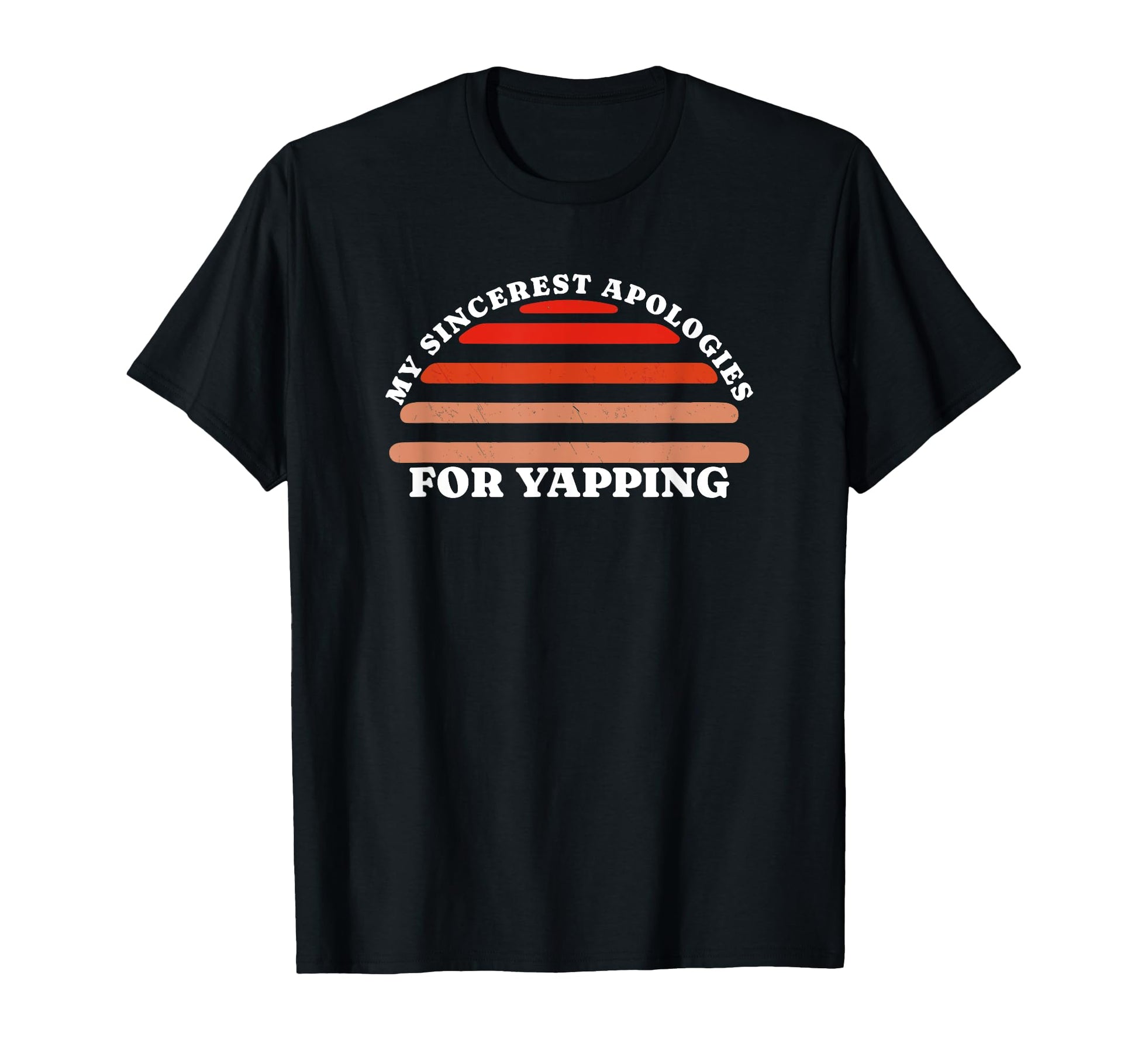 My Sincerest Apologies Yapping Funny T-Shirt - Custom Art Print for Adults - T-Shirt, Sweatshirt, Hoodie