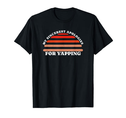 My Sincerest Apologies Yapping Funny T-Shirt - Custom Art Print for Adults - T-Shirt, Sweatshirt, Hoodie
