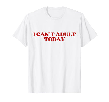 I Cant Today Y2K Aesthetic Trendy T-Shirt - Novelty Apparel for Adults - T-Shirt, Sweatshirt, Hoodie