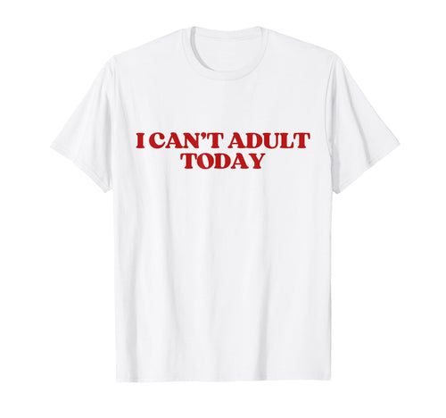 I Cant Today Y2K Aesthetic Trendy T-Shirt - Novelty Apparel for Adults - T-Shirt, Sweatshirt, Hoodie