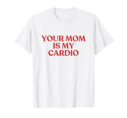 Your Mom Is My Cardio Y2K Aesthetic T-Shirt - Aesthetic Graphic Unisex - T-Shirt, Sweatshirt, Hoodie