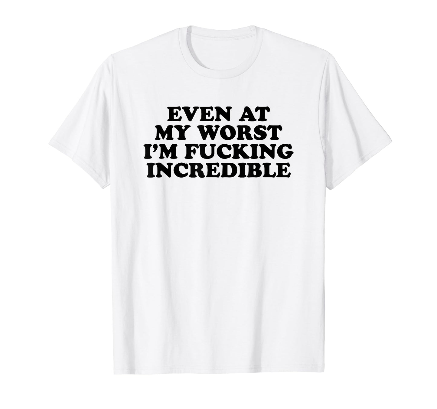 Even My Worst Im Fucking Incredible Y2K T-Shirt - Graphic Print for Adults - T-Shirt, Sweatshirt, Hoodie