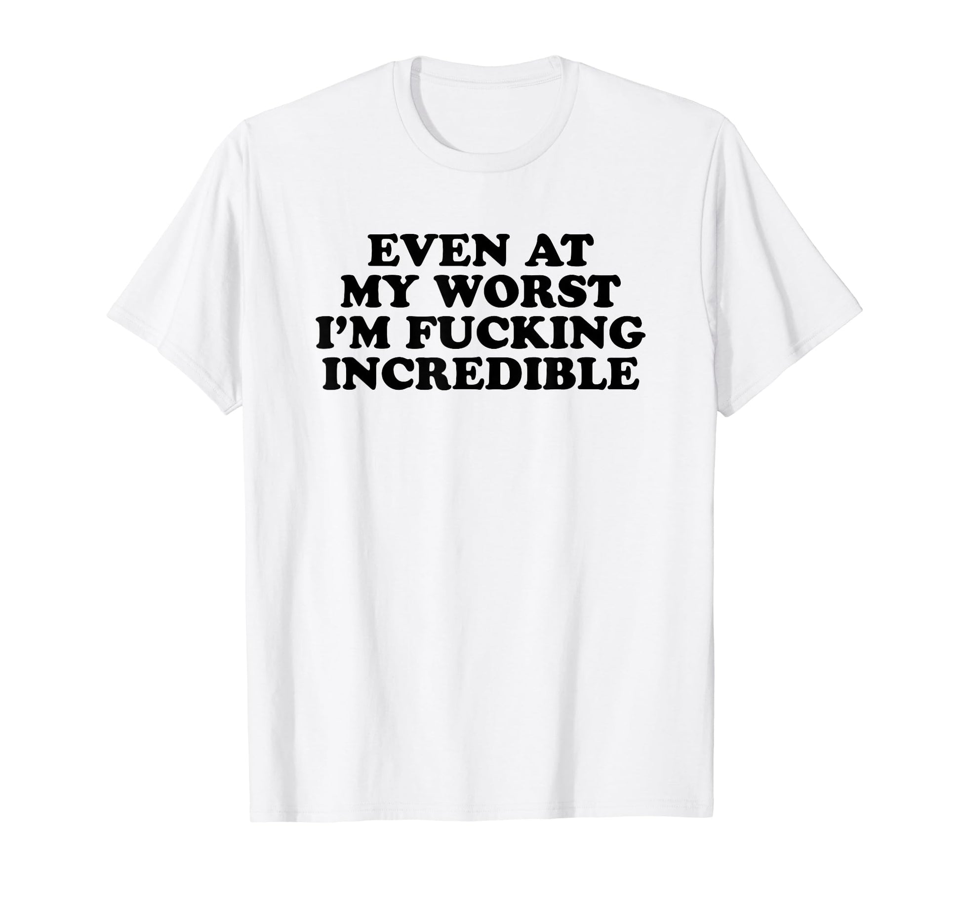 Even My Worst Im Fucking Incredible Y2K T-Shirt - Graphic Print for Adults - T-Shirt, Sweatshirt, Hoodie