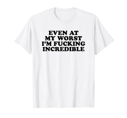 Even My Worst Im Fucking Incredible Y2K T-Shirt - Graphic Print for Adults - T-Shirt, Sweatshirt, Hoodie
