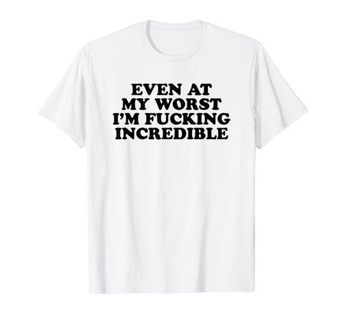 Even My Worst Im Fucking Incredible Y2K T-Shirt - Graphic Print for Adults - T-Shirt, Sweatshirt, Hoodie