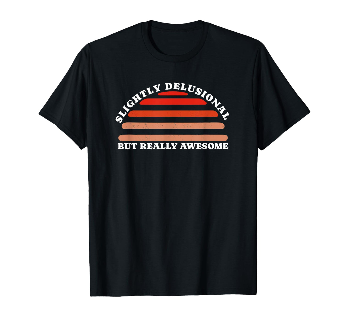 Slightly Delusional But Really Awesome T-Shirt - Graphic Print Unisex - T-Shirt, Sweatshirt, Hoodie