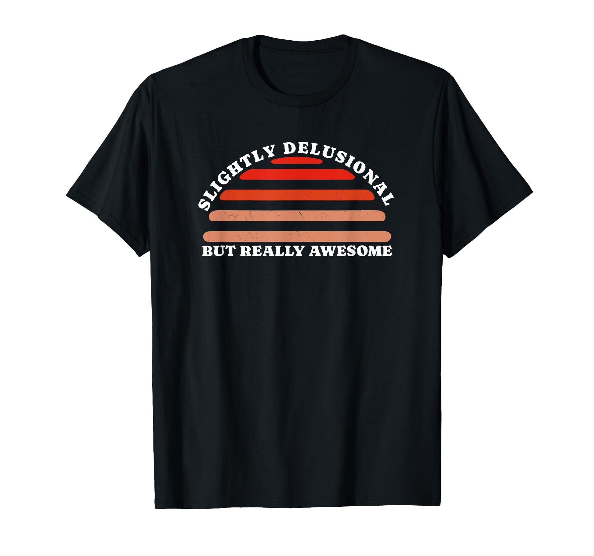 Slightly Delusional But Really Awesome T-Shirt - Graphic Print Unisex - T-Shirt, Sweatshirt, Hoodie