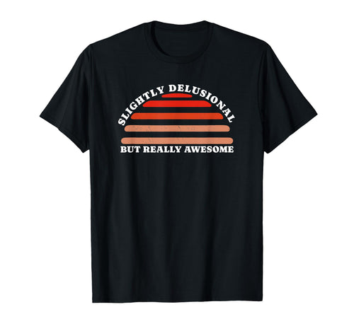 Slightly Delusional But Really Awesome T-Shirt - Graphic Print Unisex - T-Shirt, Sweatshirt, Hoodie