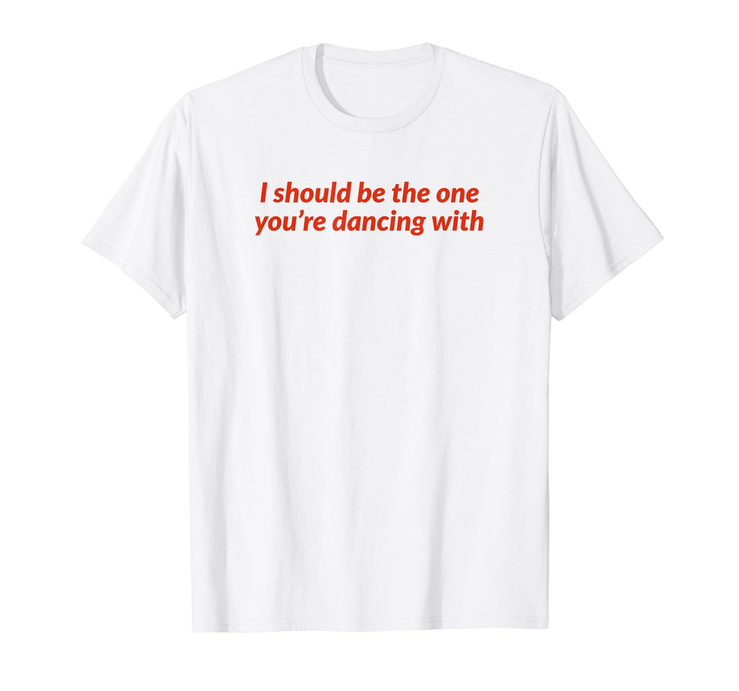 I Should Be One Youre Dancing Y2K T-Shirt - Graphic Print for Adults - T-Shirt, Sweatshirt, Hoodie