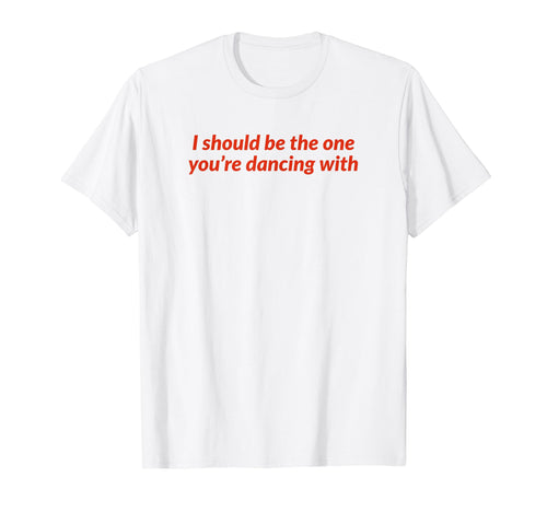 I Should Be One Youre Dancing Y2K T-Shirt - Graphic Print for Adults - T-Shirt, Sweatshirt, Hoodie