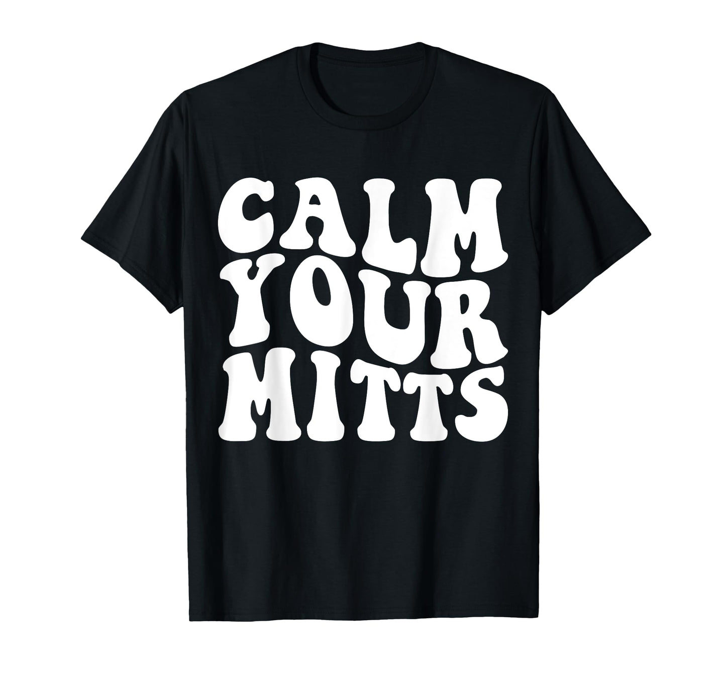 Calm Your Mitts Funny Baseball Game T-Shirt - Streetwear Style Men Women - T-Shirt, Sweatshirt, Hoodie