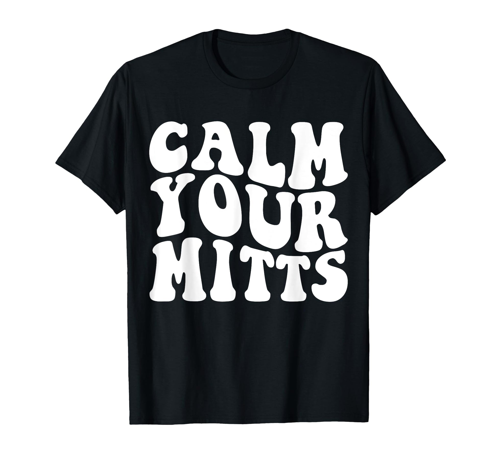 Calm Your Mitts Funny Baseball Game T-Shirt - Streetwear Style Men Women - T-Shirt, Sweatshirt, Hoodie