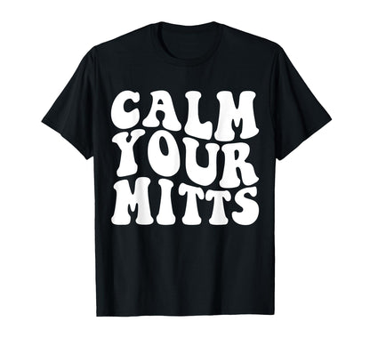 Calm Your Mitts Funny Baseball Game T-Shirt - Streetwear Style Men Women - T-Shirt, Sweatshirt, Hoodie
