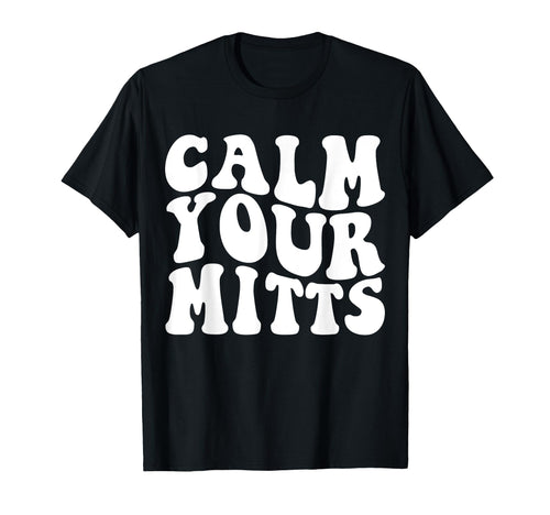 Calm Your Mitts Funny Baseball Game T-Shirt - Streetwear Style Men Women - T-Shirt, Sweatshirt, Hoodie