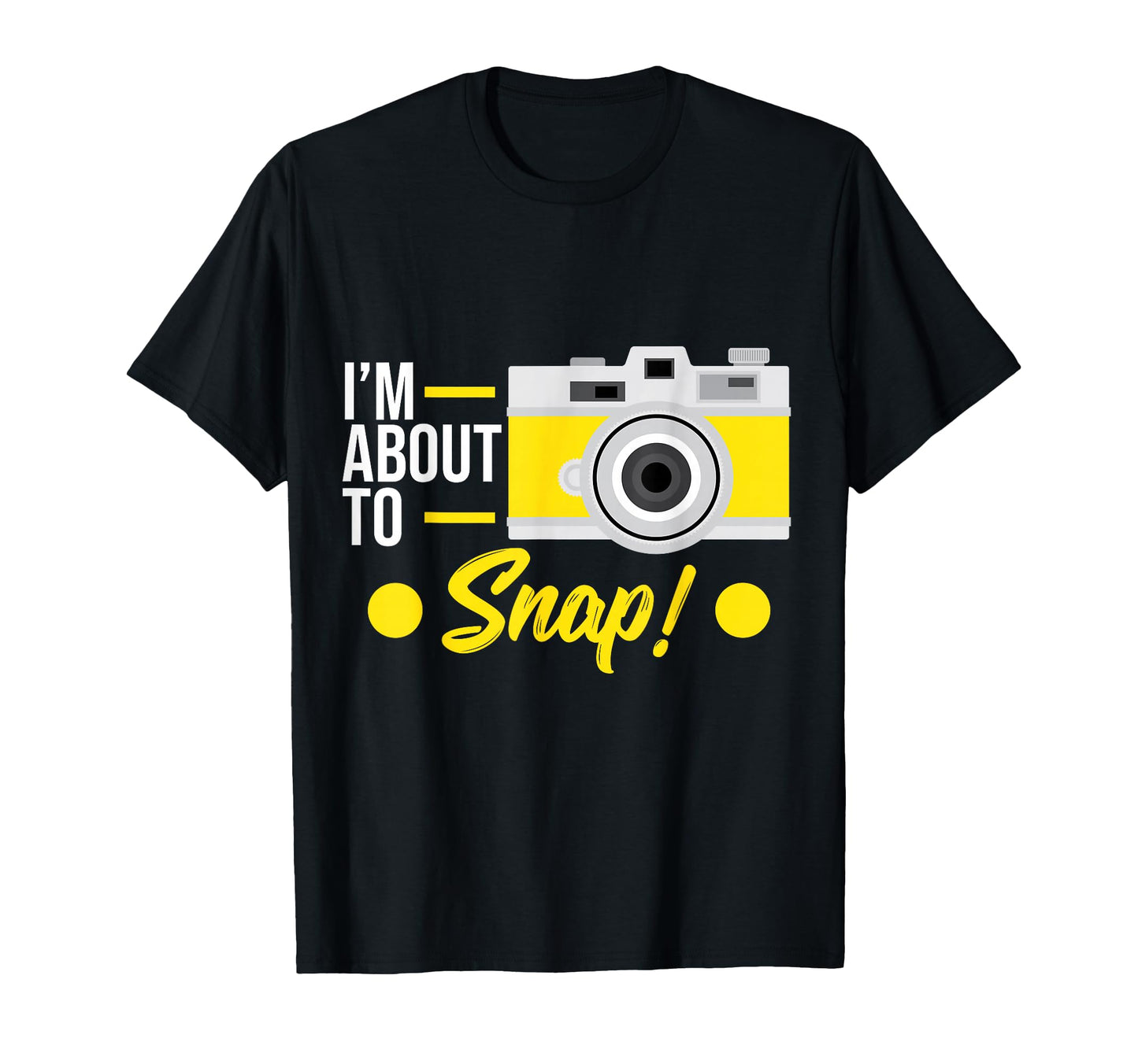 Photographer Im About To Snap Camera T-Shirt - Custom Art Print Men Women - T-Shirt, Sweatshirt, Hoodie