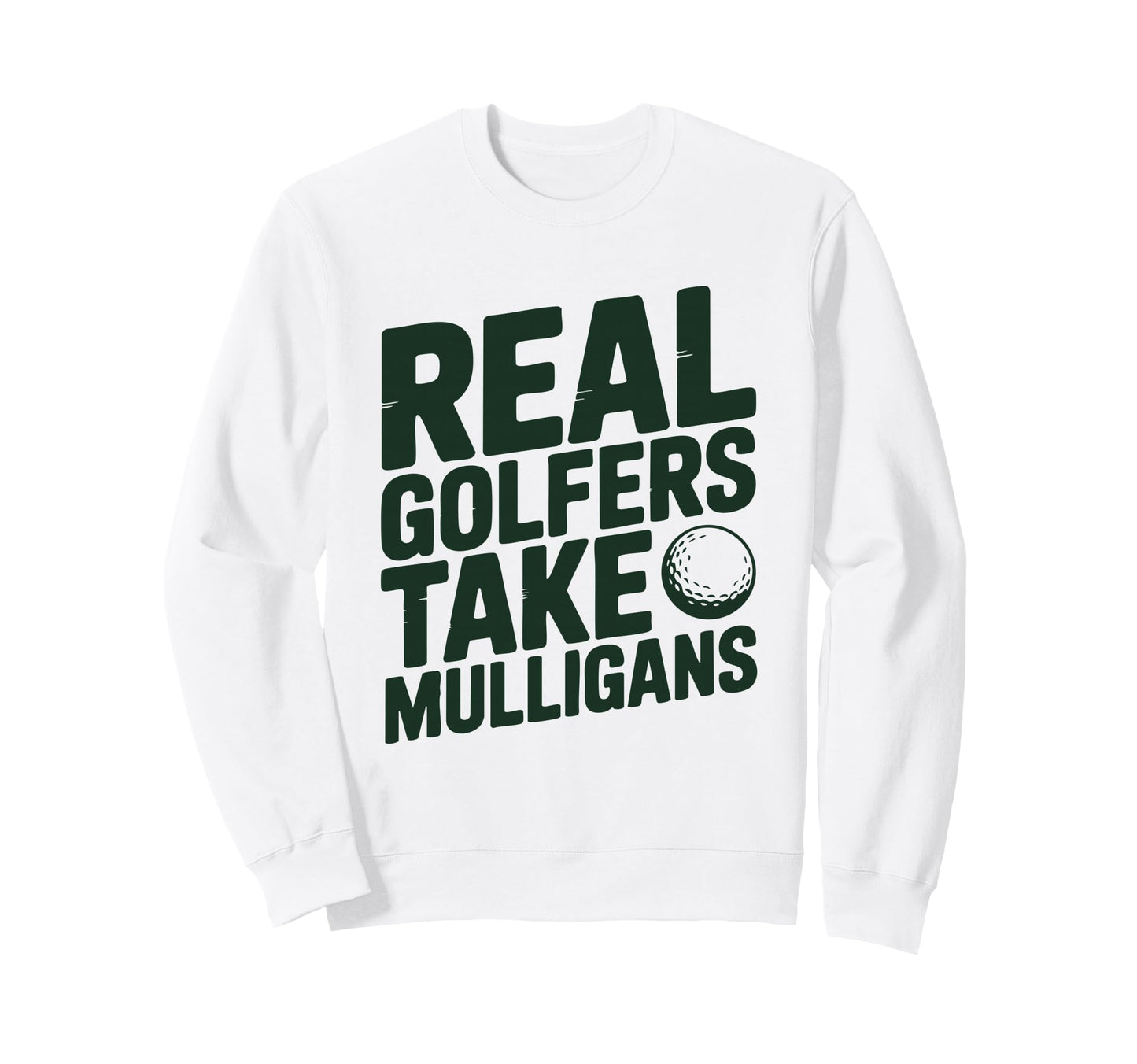 Real Golfers Take Mulligans Sweatshirt - Fun Novelty Design Men Women - T-Shirt, Sweatshirt, Hoodie