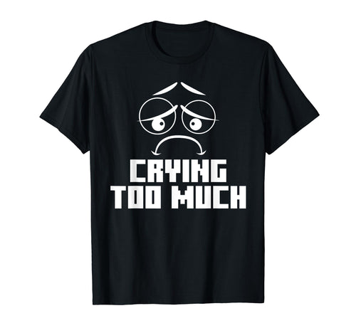 Crying Too Much Aesthetic Vaporwave T-Shirt - Graphic Print Unisex - T-Shirt, Sweatshirt, Hoodie