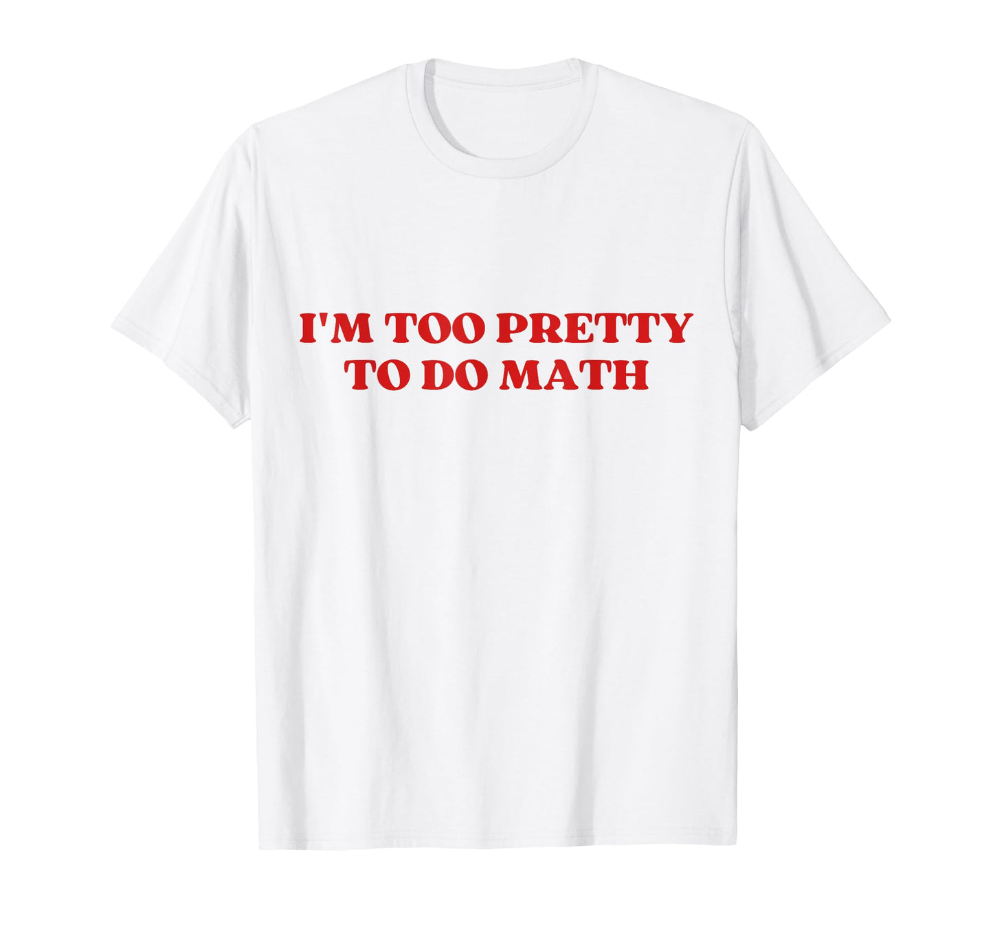 Im Too Pretty To Do Math Y2K Aesthetic T-Shirt - Novelty Apparel Men Women - T-Shirt, Sweatshirt, Hoodie
