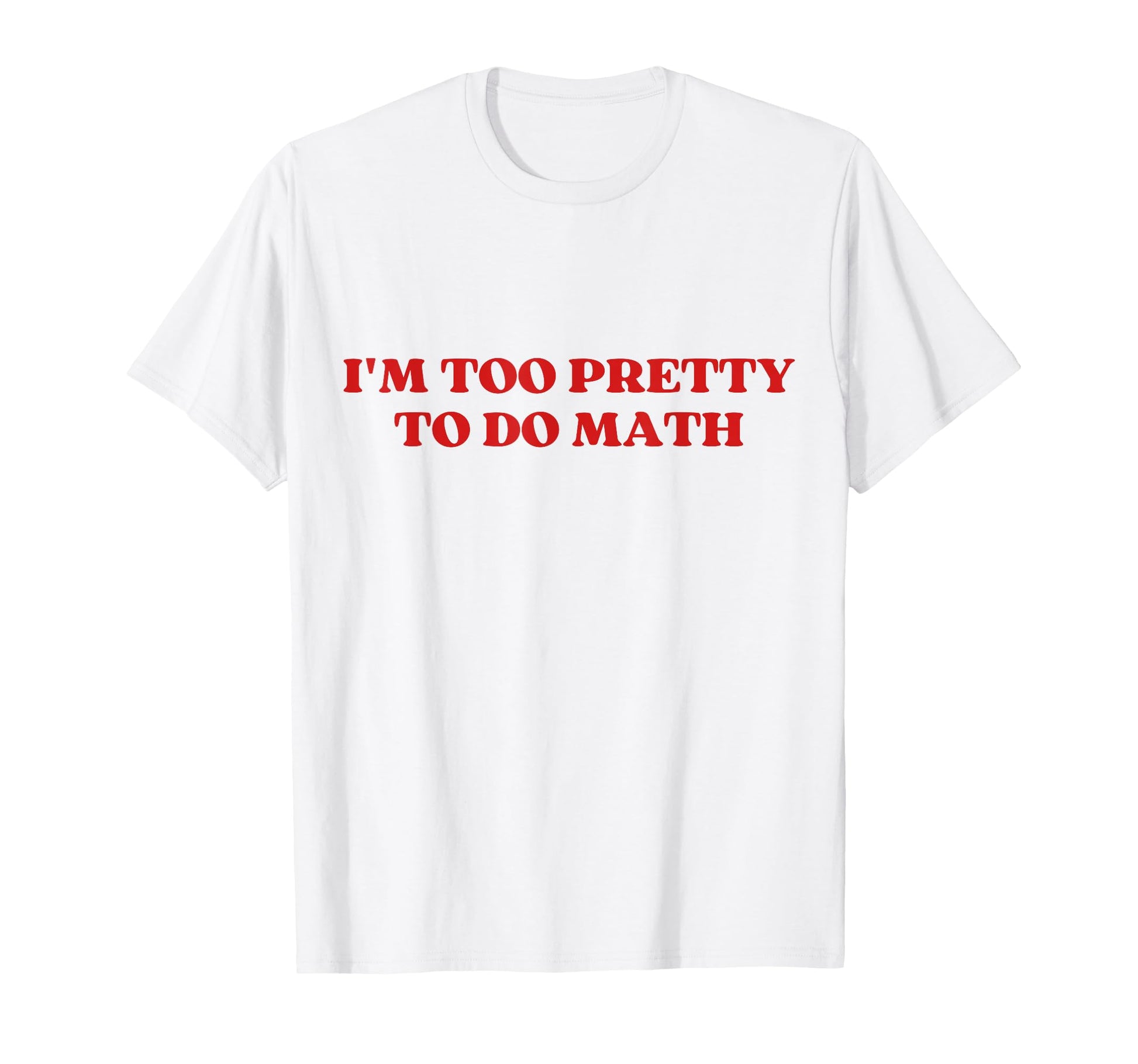 Im Too Pretty To Do Math Y2K Aesthetic T-Shirt - Novelty Apparel Men Women - T-Shirt, Sweatshirt, Hoodie