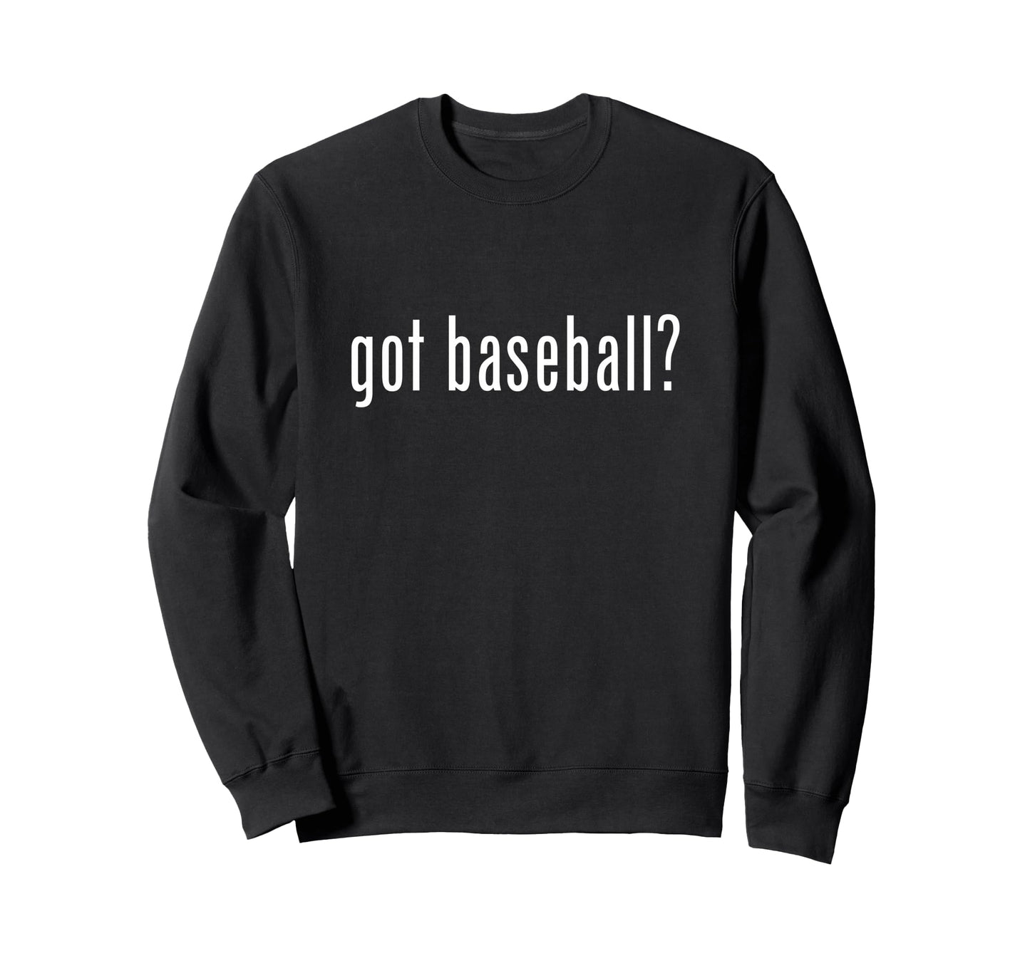 Got Baseball Funny Baseball Player Sweatshirt - Fun Novelty Design Unisex - T-Shirt, Sweatshirt, Hoodie