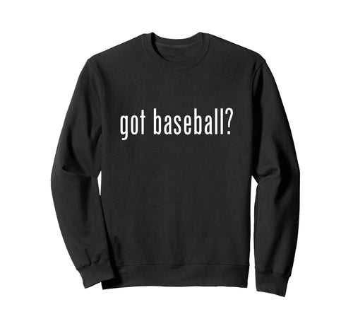 Got Baseball Funny Baseball Player Sweatshirt - Fun Novelty Design Unisex - T-Shirt, Sweatshirt, Hoodie