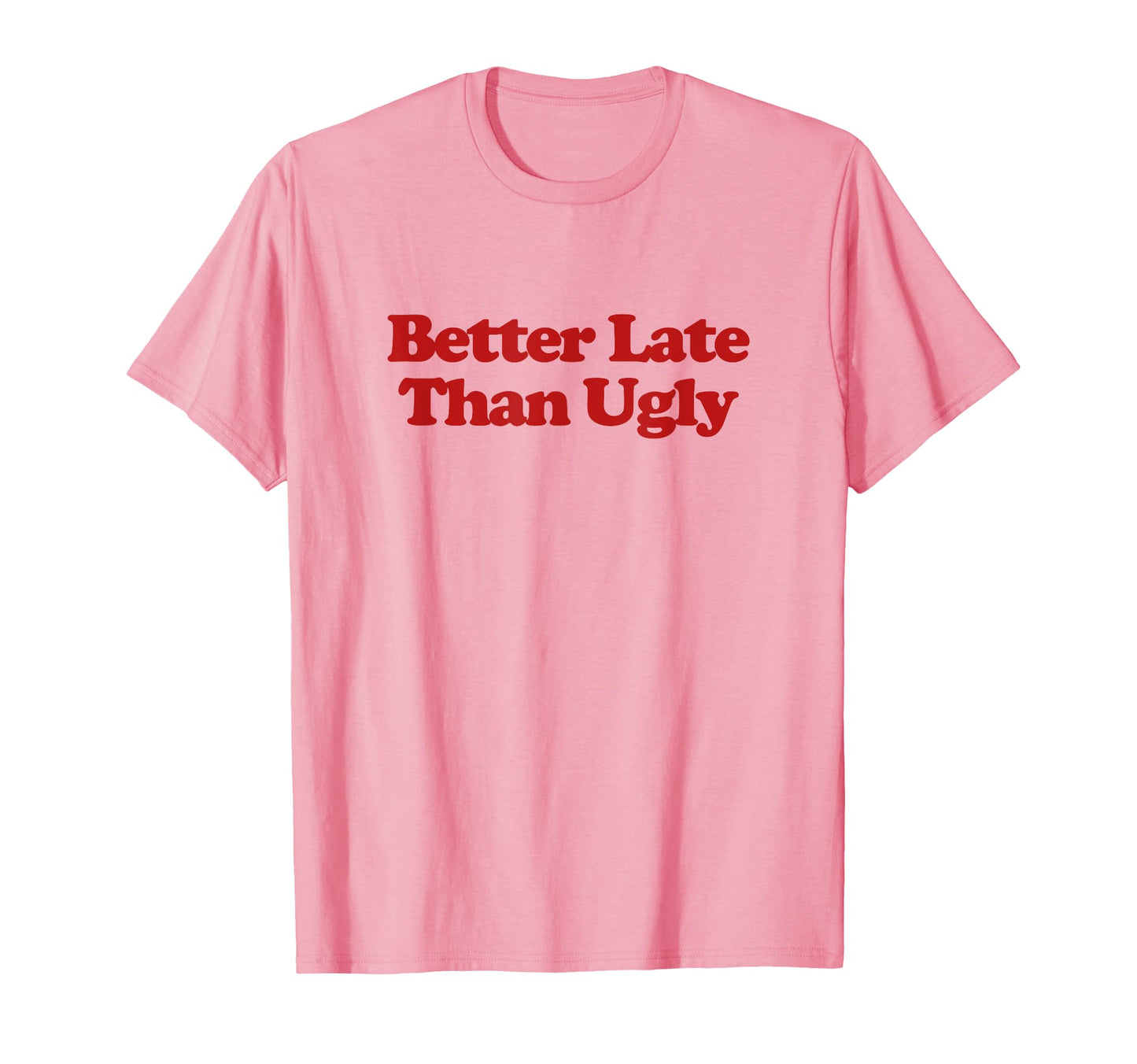 Better Late Than Ugly Y2K Aesthetic T-Shirt - Streetwear Style Unisex - T-Shirt, Sweatshirt, Hoodie