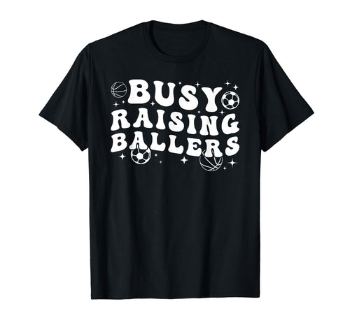 Busy Raising Ballers Basketball Soccer T-Shirt - Streetwear Style Unisex - T-Shirt, Sweatshirt, Hoodie