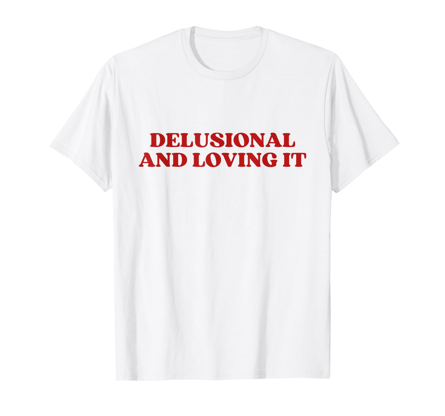 Delusional And Loving It Y2K T-Shirt - Aesthetic Graphic Men Women - T-Shirt, Sweatshirt, Hoodie