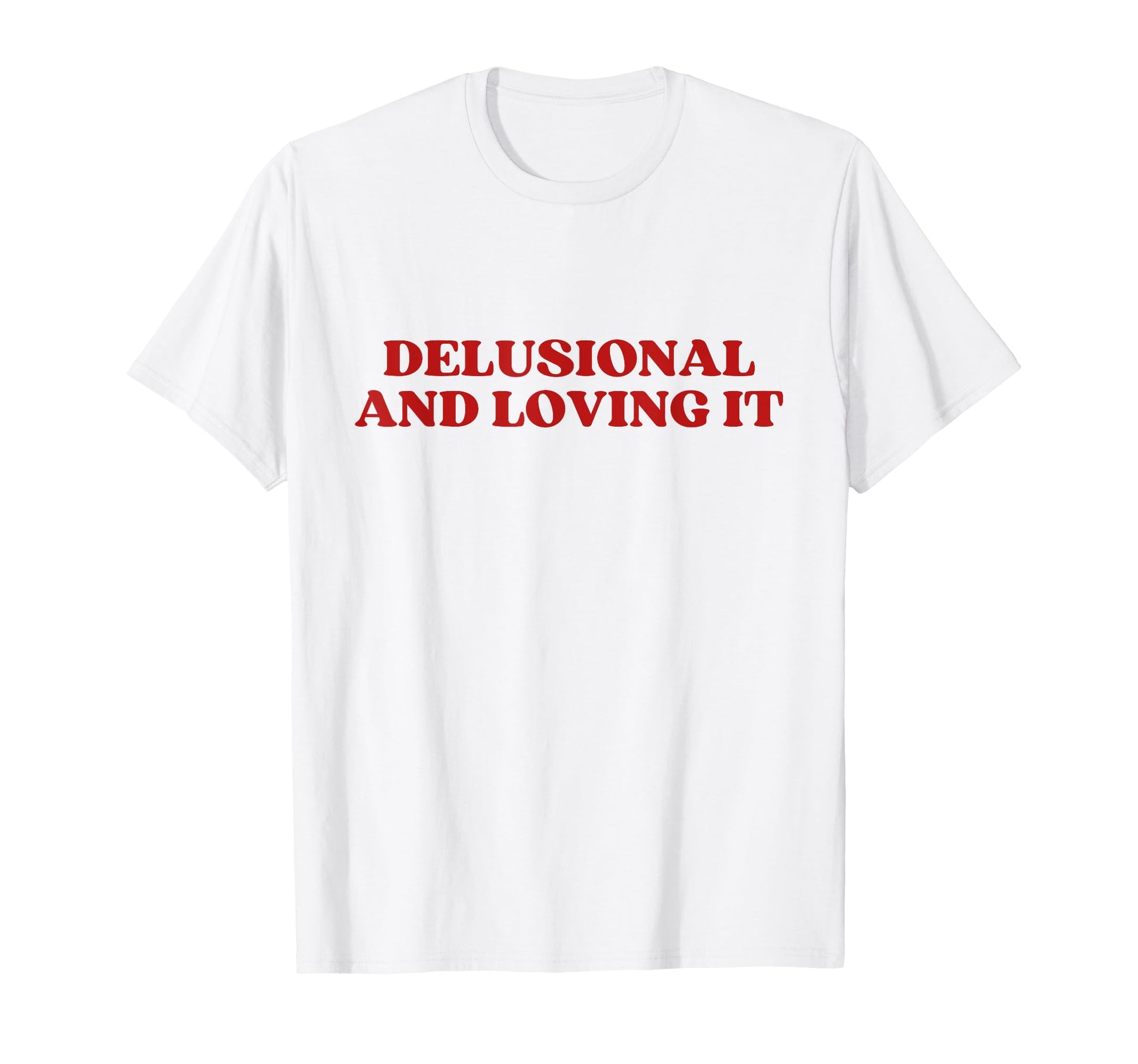Delusional And Loving It Y2K T-Shirt - Aesthetic Graphic Men Women - T-Shirt, Sweatshirt, Hoodie