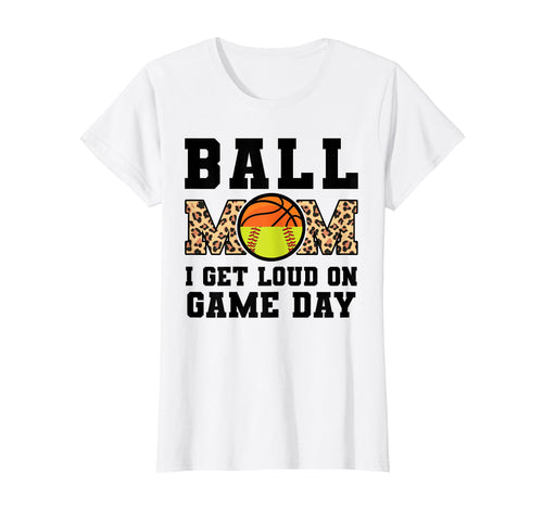 Ball Mom I Get Loud Game Day T-Shirt - Custom Art Print Men Women - T-Shirt, Sweatshirt, Hoodie