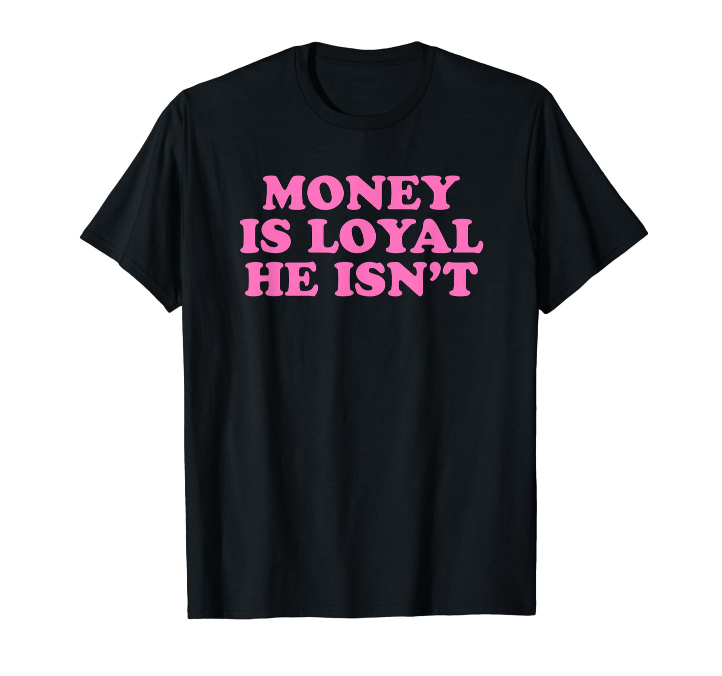 Money Is Loyal He Isnt Funny Y2K T-Shirt - Minimalist Print Unisex - T-Shirt, Sweatshirt, Hoodie