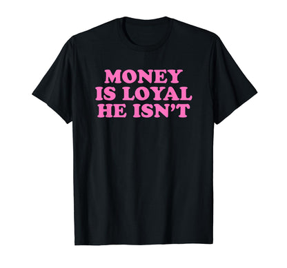 Money Is Loyal He Isnt Funny Y2K T-Shirt - Minimalist Print Unisex - T-Shirt, Sweatshirt, Hoodie
