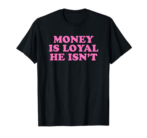Money Is Loyal He Isnt Funny Y2K T-Shirt - Minimalist Print Unisex - T-Shirt, Sweatshirt, Hoodie