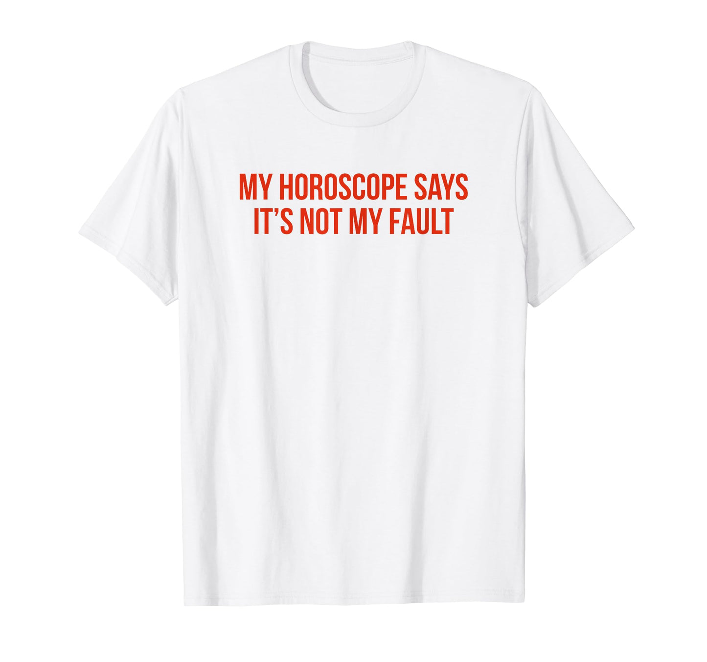 My Horoscope Says Its Not My Fault Funny T-Shirt - Trendy Graphic Unisex - T-Shirt, Sweatshirt, Hoodie