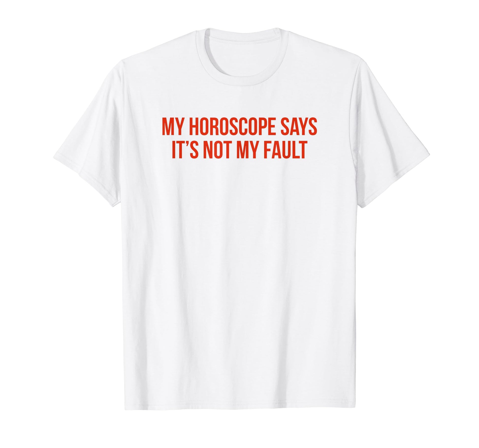 My Horoscope Says Its Not My Fault Funny T-Shirt - Trendy Graphic Unisex - T-Shirt, Sweatshirt, Hoodie