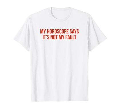 My Horoscope Says Its Not My Fault Funny T-Shirt - Trendy Graphic Unisex - T-Shirt, Sweatshirt, Hoodie